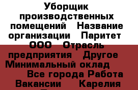 Уборщик производственных помещений › Название организации ­ Паритет, ООО › Отрасль предприятия ­ Другое › Минимальный оклад ­ 28 200 - Все города Работа » Вакансии   . Карелия респ.,Петрозаводск г.